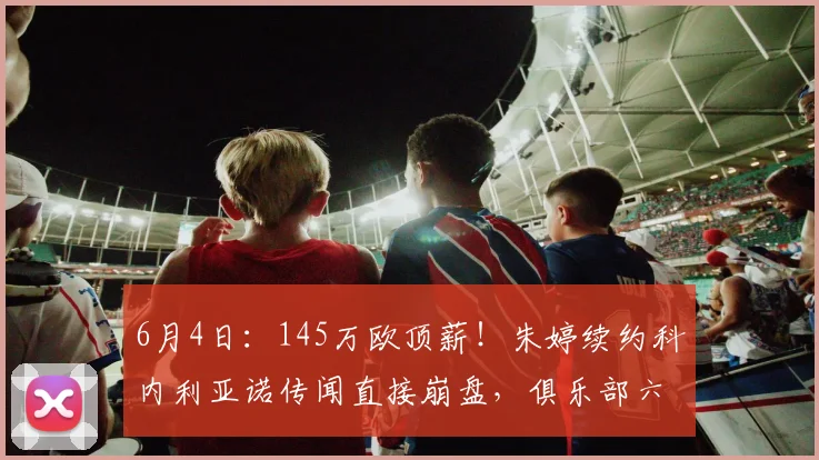 6月4日：145万欧顶薪！朱婷续约科内利亚诺传闻直接崩盘，俱乐部六月二十日官宣留队_赛季_意甲_姚迪新