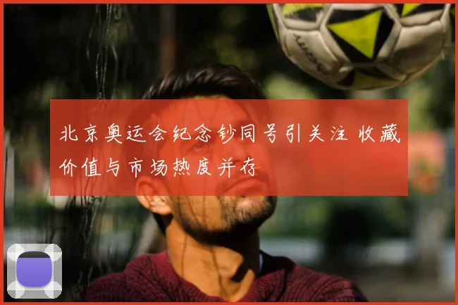 北京奥运会纪念钞同号引关注 收藏价值与市场热度并存